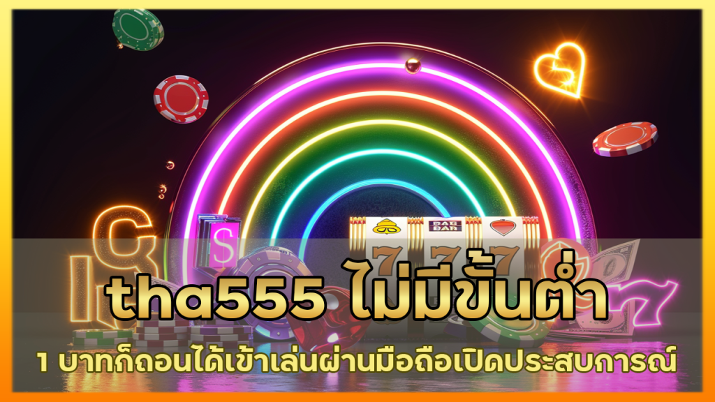 tha555 ไม่มี ขั้นต่ำ 1 บาทก็ ถอนได้